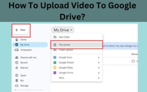 How To Upload Video To Google Drive