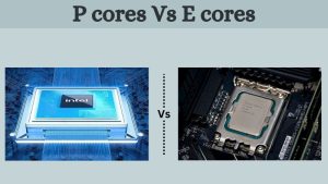 P cores Vs E cores